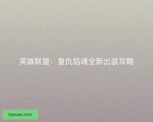英雄联盟：复仇焰魂全新出装攻略